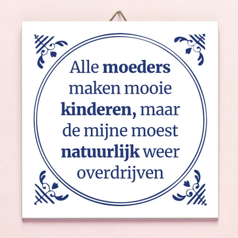 Tegeltje: Alle moeders maken mooie kinderen